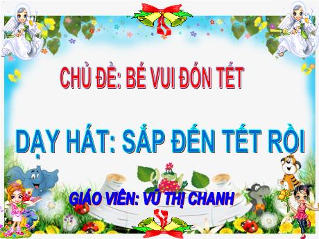 Bài giảng Chủ đề: Bé vui đón tết - Dạy hát: Sắp đến tết rồi