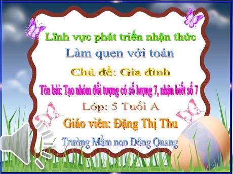 Bài giảng Chủ đề: Gia đình - Tạo nhóm đối tượng có số lượng 7, nhận biết số 7