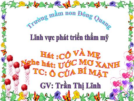 Bài giảng Hát: Cô và mẹ nghe + Hát: Ước mơ xanh + Trò chơi: Ô của bí mật