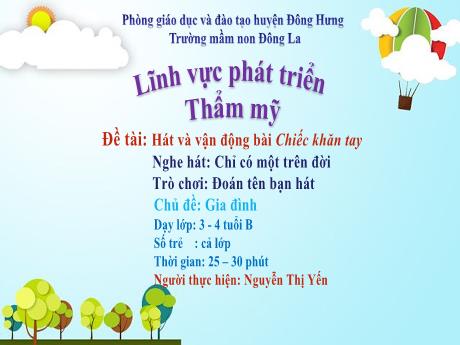 Bài giảng Hát và vận động bài Chiếc khăn tay - Nghe hát: Chỉ có một trên đời - Trò chơi: Đoán tên bạn hát - Chủ đề: Gia đình