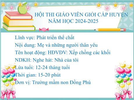 Bài giảng Lĩnh vực: Phát triển thể chất - Nội dung: Mẹ và những người thân yêu - Tên hoạt động: HĐVĐV: Xếp chồng các khối - NDKH: Nghe hát: Nhà của tôi