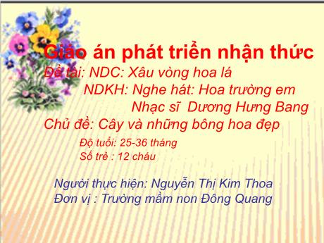 Bài giảng Phát triển nhận thức - Đề tài NDC: Xâu vòng hoa lá - NDKH Nghe hát: Hoa trường em