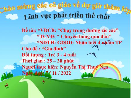 Bài giảng *VĐCB: “Chạy trong đường zic zăc”, TCVĐ: “ Chuyền bóng qua đầu”, NDTH: GDDD: Nhận biết 4 nhóm TP - Chủ đề: “Gia đình”