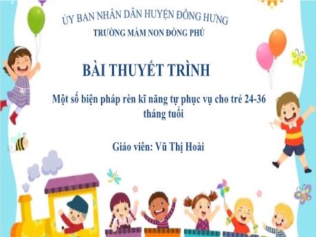 Bài thuyết trình Một số biện pháp rèn kĩ năng tự phục vụ cho trẻ 24 - 36 tháng tuổi
