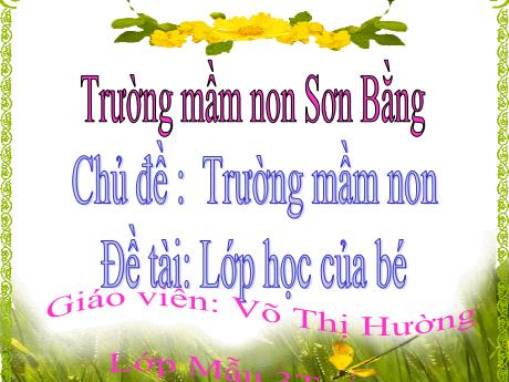 Bài giảng Giáo án Lớp MG 3 tuổi A - Chủ đề: Trường mầm non - Đề tài: Lớp học của bé - Năm học 2024-2025 (Võ Thị Hường)