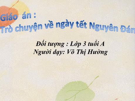 Bài giảng Giáo án Lớp MG 3 tuổi A - Trò chuyện về ngày Tết Nguyên Đán - Năm học 2024-2025 (Võ Thị Hường)