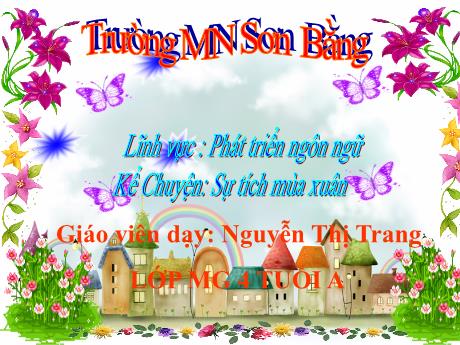 Bài giảng Giáo án Lớp MG 4 tuổi A - PTNN: Kể chuyện Sự tích mùa xuân - Năm học 2024-2025 (Nguyễn Thị Trang)