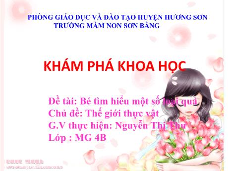 Bài giảng Giáo án Lớp MG 4 tuổi B - KPKH, Chủ đề: Thế giới thực vật - Đề tài: Bé tìm hiểu một số loại quả - Năm học 2024-2025 (Nguyễn Thị Thu Hài)