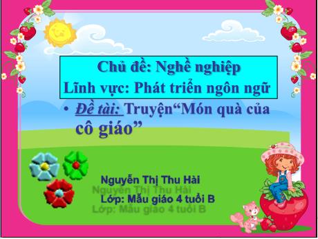 Bài giảng Giáo án Lớp MG 4 tuổi B - PTNN, Chủ đề: Nghề nghiệp - Đề tài: Truyện Món quà của cô giáo - Năm học 2024-2025 (Nguyễn Thị Thu Hài)