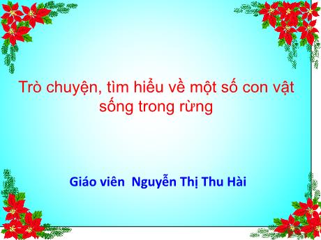 Bài giảng Giáo án Lớp MG 4 tuổi B - Trò chuyện, tìm hiểu về một số con vật sống trong rừng - Năm học 2024-2025 (Nguyễn Thị Thu Hài)