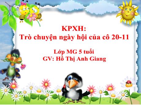 Bài giảng Giáo án Lớp MG 5 tuổi A - KPXH: Trò chuyện ngày hội của cô giáo 20/11 - Năm học 2024-2025 (Hồ Thị Anh Giang)