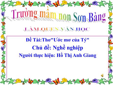 Bài giảng Giáo án Lớp MG 5 tuổi A - LQVH, Chủ đề: Nghề nghiệp - Đề tài: Thơ Ước mơ của Tý - Năm học 2024-2025 (Hồ Thị Anh Giang)
