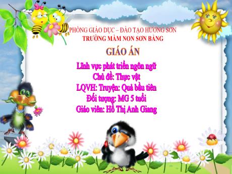 Bài giảng Giáo án Lớp MG 5 tuổi A - PTNN, LQVH, Chủ đề: Thực vật - Truyện Quả bầu tiên - Năm học 2024-2025 (Hồ Thị Anh Giang)