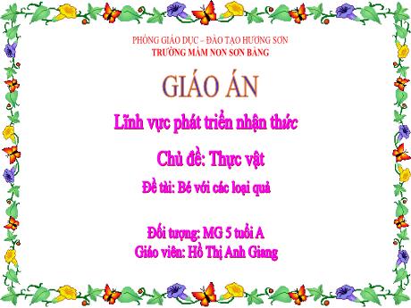 Bài giảng Giáo án Lớp MG 5 tuổi A - PTNT, Chủ đề: Thực vật - Đề tài: Bé với các loại quả - Năm học 2024-2025 (Hồ Thị Anh Giang)