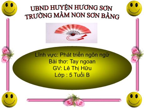 Bài giảng Giáo án Lớp MG 5 tuổi B - PTNN: Bài thơ Tay ngoan - Năm học 2024-2025 (Lê Thị Hữu)