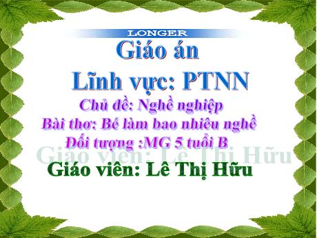 Bài giảng Giáo án Lớp MG 5 tuổi B - PTNN, Chủ đề: Nghề nghiệp - Bài thơ Bé làm bao nhiêu nghề - Năm học 2024-2025 (Lê Thị Hữu)