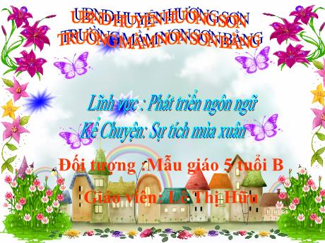 Bài giảng Giáo án Lớp MG 5 tuổi B - PTNN: Kể chuyện Sự tích mùa xuân - Năm học 2024-2025 (Lê Thị Hữu)