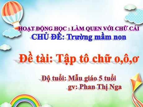 Bài giảng Giáo án Lớp MG 5 tuổi - Chủ đề: Trường mầm non - Đề tài: Tập tô chữ o, ô, ơ (Phan Thị Nga)