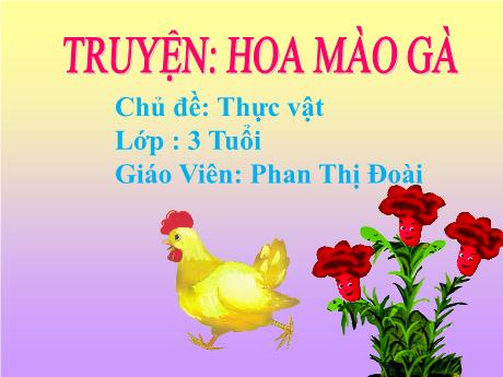 Bài giảng Mẫu giáo Lớp 3 tuổi - Chủ đề: Thực vật - Truyện Hoa mào gà (Phan Thị Đoài)