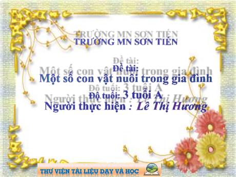 Bài giảng Mẫu giáo Lớp 3 tuổi - Đề tài: Một số con vật nuôi trong gia đình (Lê Thị Hương)