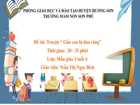 Bài giảng Mẫu giáo Lớp 3 tuổi - Đề tài: Truyện Gấu con bị đau răng (Trần Thị Ngọc Bích)