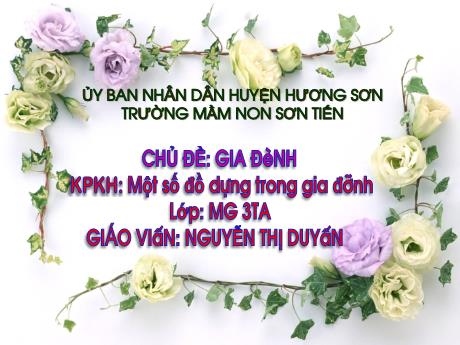 Bài giảng Mẫu giáo Lớp 3 tuổi - KPKH, Chủ đề: Gia đình - Một số đồ dùng trong gia đình (Nguyễn Thị Duyên)