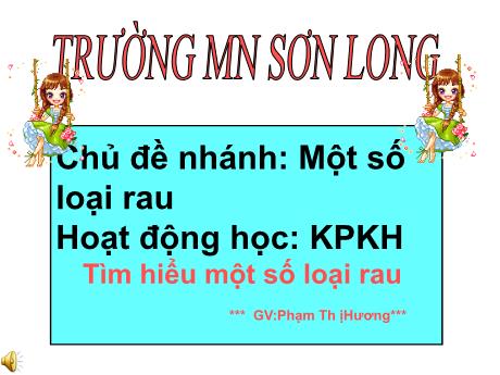Bài giảng Mẫu giáo Lớp 3 tuổi - KPKH, Chủ đề: Một số loại rau - Tìm hiểu một số loại rau (Phạm Thị Hương)