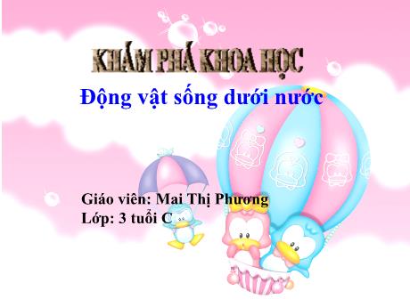 Bài giảng Mẫu giáo Lớp 3 tuổi - KPKH: Động vật sống dưới nước (Mai Thị Phương)