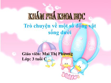 Bài giảng Mẫu giáo Lớp 3 tuổi - KPKH: Trò chuyện về một số động vật sống dưới nước (Mai Thị Phương)