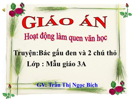 Bài giảng Mẫu giáo Lớp 3 tuổi - LQVH: Truyện Bác gấu đen và 2 chú thỏ (Trần Thị Ngọc Bích)