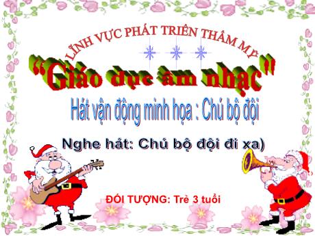 Bài giảng Mẫu giáo Lớp 3 tuổi - Phát triển Thẩm mỹ, Giáo dục Âm nhạc: Hát vận động minh họa Chú bộ đội - Nghe hát Chú bộ đội đi xa