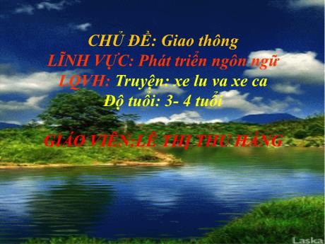 Bài giảng Mẫu giáo Lớp 3 tuổi - PTNN, LQVH, Chủ đề: Giao thông - Truyện Xe lu và xe ca (Lê Thị Thu Hằng)