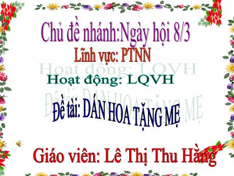 Bài giảng Mẫu giáo Lớp 3 tuổi - PTNN, LQVH, Chủ đề: Ngày hội 8/3 - Đề tài: Dán hoa tặng mẹ (Lê Thị Thu Hằng)