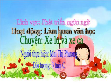 Bài giảng Mẫu giáo Lớp 3 tuổi - PTNN, LQVH: Chuyện Xe lu và xe ca (Mai Thị Phương)