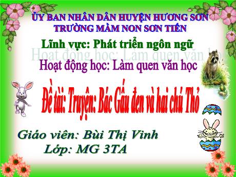 Bài giảng Mẫu giáo Lớp 3 tuổi - PTNN, LQVH, Đề tài: Truyện Bác Gấu đen và hai chú Thỏ (Bùi Thị Vinh)
