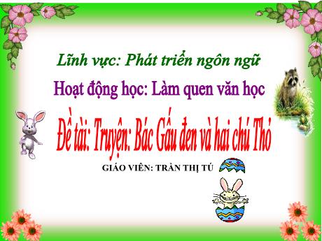 Bài giảng Mẫu giáo Lớp 3 tuổi - PTNN, LQVH, Đề tài: Truyện Bác Gấu đen và hai chú Thỏ (Trần Thị Tú)