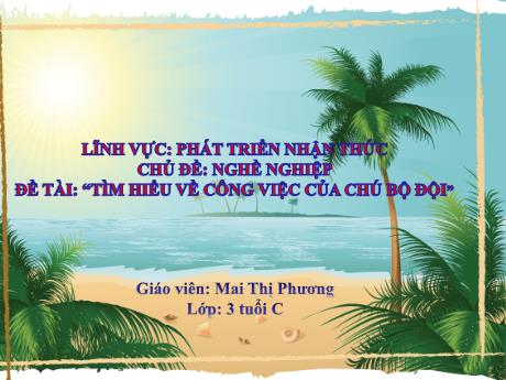 Bài giảng Mẫu giáo Lớp 3 tuổi - PTNT, Chủ đề: Nghề nghiệp - Đề tài: Tìm hiểu về công việc của chú bộ đội (Mai Thị Phương)