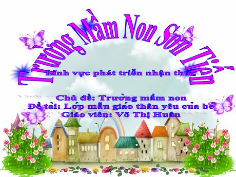 Bài giảng Mẫu giáo Lớp 3 tuổi - PTNT, Chủ đề: Trường mầm non - Đề tài: Lớp mẫu giáo thân yêu của bé (Võ Thị Huân)