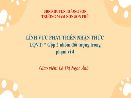 Bài giảng Mẫu giáo Lớp 3 tuổi - PTNT, LQVT: Gộp 2 nhóm đối tượng trong phạm vi 4 (Lê Thị Ngọc Ánh)
