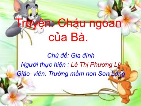 Bài giảng Mẫu giáo Lớp 4 tuổi - Chủ đề: Gia đình - Truyện Cháu ngoan của bà (Lê Thị Phương Lý)