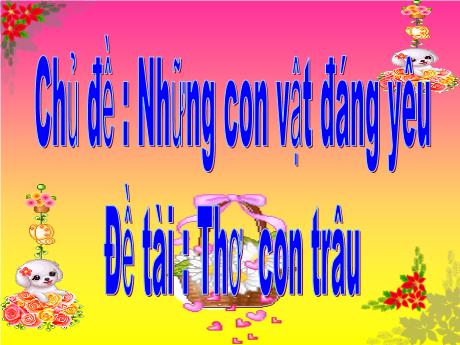Bài giảng Mẫu giáo Lớp 4 tuổi - Chủ đề: Những con vật đáng yêu - Đề tài: Thơ Con trâu