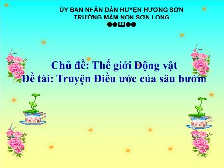 Bài giảng Mẫu giáo Lớp 4 tuổi - Chủ đề: Thế giới Động vật - Đề tài: Truyện Điều ước của sâu bướm