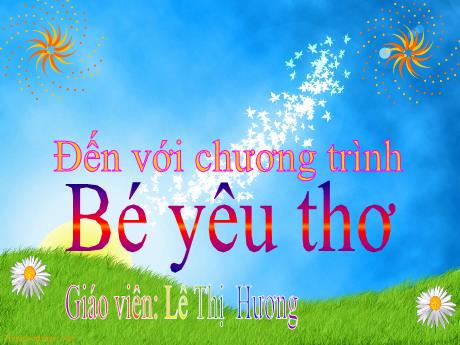 Bài giảng Mẫu giáo Lớp 4 tuổi - Chương trình: Bé yêu thơ (Lê Thị Hương)