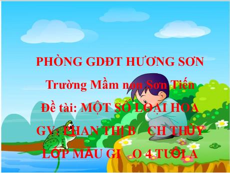 Bài giảng Mẫu giáo Lớp 4 tuổi - Đề tài: Một số loại hoa (Phan Thị Bích Thủy)