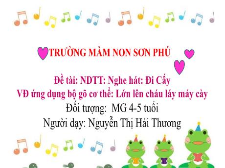 Bài giảng Mẫu giáo Lớp 4 tuổi - Đề tài: NDTT: Nghe hát Đi cấy + VĐ ứng dụng bộ gõ cơ thể: Lớn lên cháu lái máy cày (Nguyễn Thị Hải Thương)