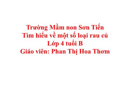 Bài giảng Mẫu giáo Lớp 4 tuổi - Đề tài: Tìm hiểu về một số loại rau củ (Phan Thị Hoa Thơm)
