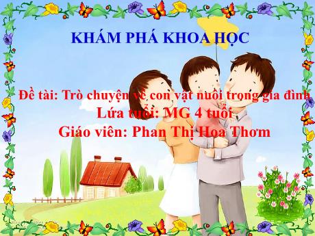 Bài giảng Mẫu giáo Lớp 4 tuổi - Đề tài: Trò chuyện về con vật nuôi trong gia đình (Phan Thị Hoa Thơm)