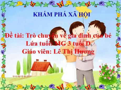 Bài giảng Mẫu giáo Lớp 4 tuổi - Đề tài: Trò chuyện về gia đình của bé (Lê Thị Hương)
