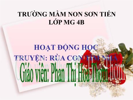 Bài giảng Mẫu giáo Lớp 4 tuổi - Hoạt động học: Truyện Rùa con tìm nhà (Phan Thị Hoa Thơm)