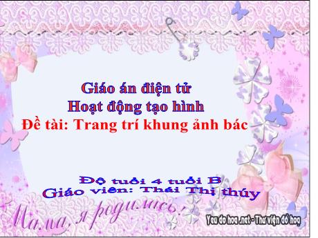 Bài giảng Mẫu giáo Lớp 4 tuổi - Hoạt động tạo hình, Đề tài: Trang trí khung ảnh Bác (Thái Thị Thúy)